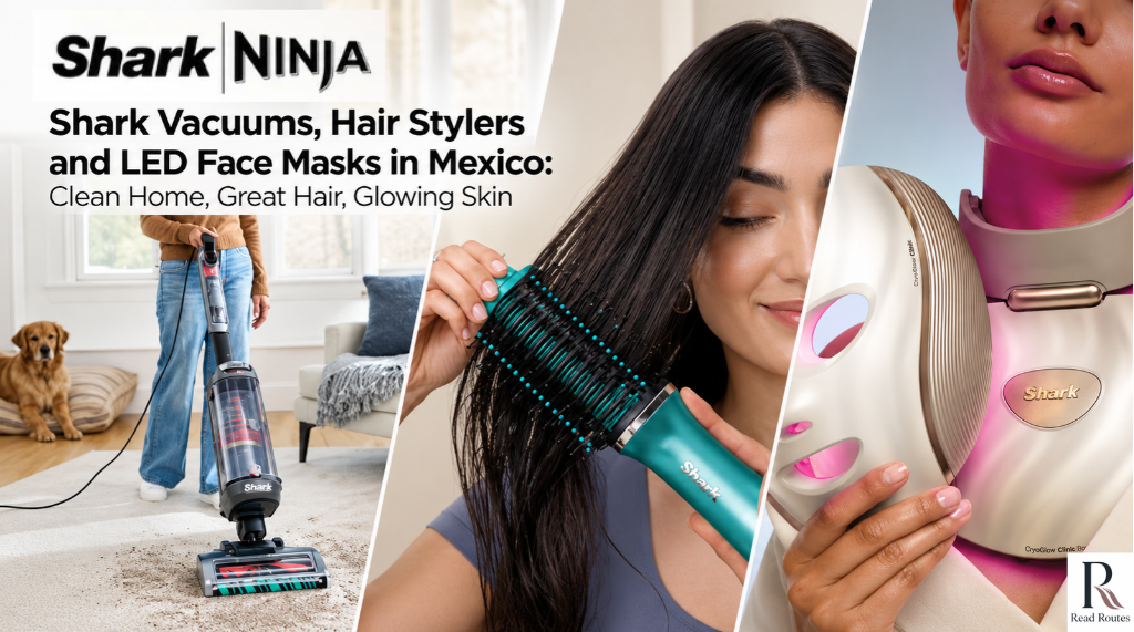 Shark Vacuums, Hair Stylers and LED Face Masks in Mexico: Clean Home, Great Hair, Glowing Skin